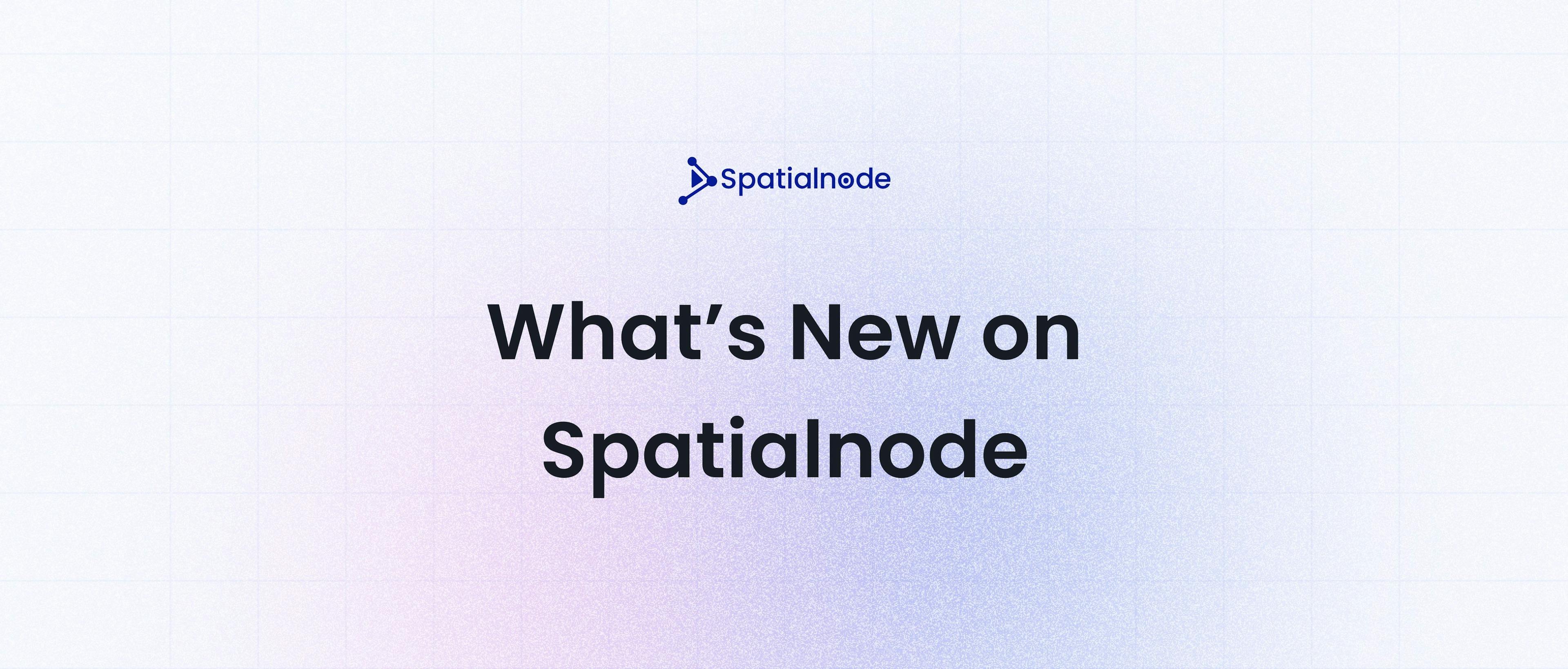 Spatialnode New Features and Highlights